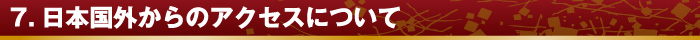 7.日本国外からのアクセスについて