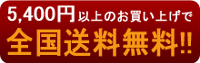 5,400円以上お買い上げの方 全国送料無料!!